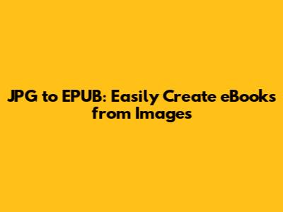 JPG to EPUB: Easily Create eBooks from Images