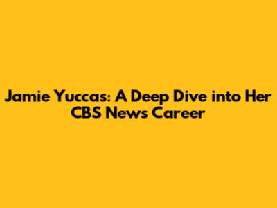 Jamie Yuccas: A Deep Dive into Her CBS News Career