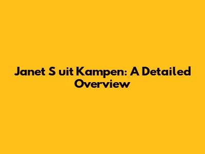 Janet S uit Kampen: A Detailed Overview