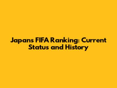 Japan's FIFA Ranking: Current Status and History
