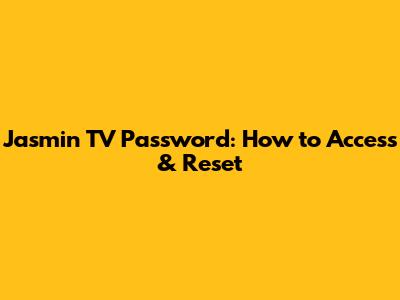 Jasmin TV Password: How to Access & Reset