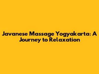 Javanese Massage Yogyakarta: A Journey to Relaxation