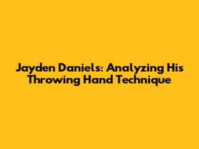 Jayden Daniels: Analyzing His Throwing Hand Technique
