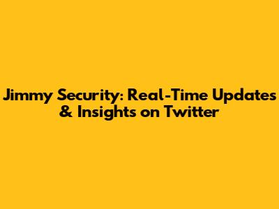 Jimmy Security: Real-Time Updates & Insights on Twitter
