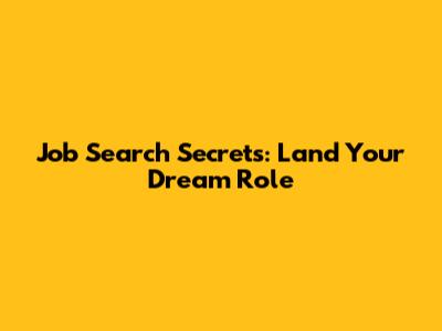 Job Search Secrets: Land Your Dream Role