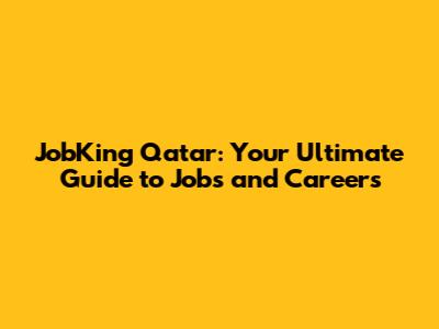 JobKing Qatar: Your Ultimate Guide to Jobs and Careers