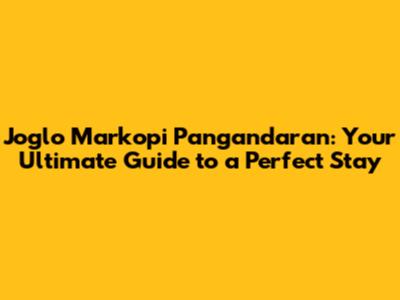 Joglo Markopi Pangandaran: Your Ultimate Guide to a Perfect Stay