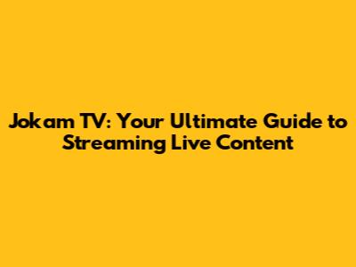 Jokam TV: Your Ultimate Guide to Streaming Live Content