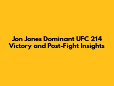 Jon Jones' Dominant UFC 214 Victory and Post-Fight Insights