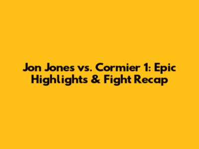 Jon Jones vs. Cormier 1: Epic Highlights & Fight Recap