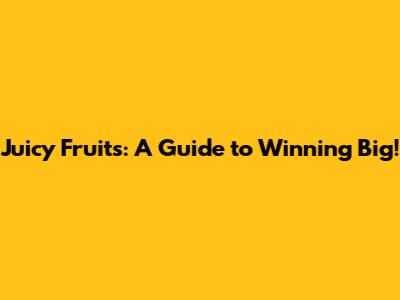 Juicy Fruits: A Guide to Winning Big!