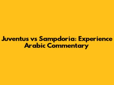 Juventus vs Sampdoria: Experience Arabic Commentary