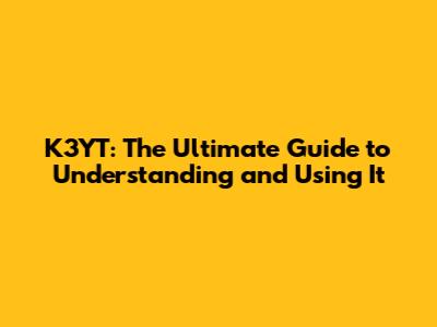 K3YT: The Ultimate Guide to Understanding and Using It