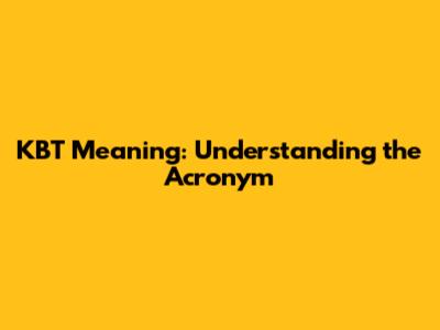 KBT Meaning: Understanding the Acronym