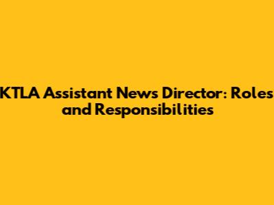 KTLA Assistant News Director: Roles and Responsibilities