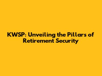 KWSP: Unveiling the Pillars of Retirement Security