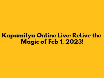 Kapamilya Online Live: Relive the Magic of Feb 1, 2023!