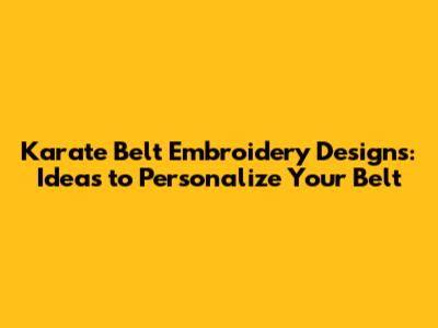 Karate Belt Embroidery Designs: Ideas to Personalize Your Belt