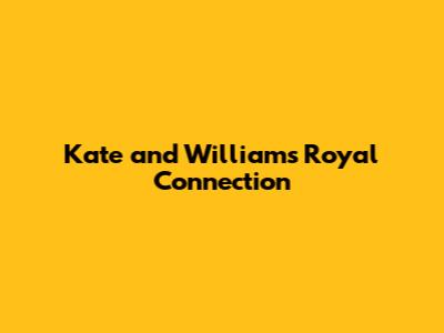Kate and William's Royal Connection