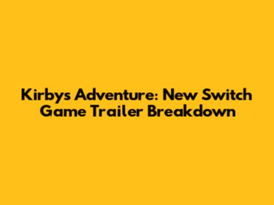 Kirby's Adventure: New Switch Game Trailer Breakdown