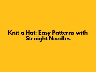 Knit a Hat: Easy Patterns with Straight Needles