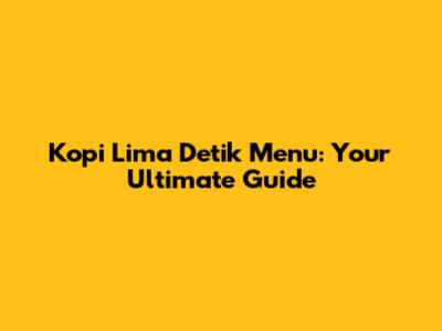 Kopi Lima Detik Menu: Your Ultimate Guide