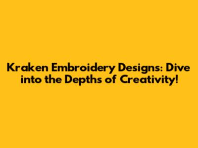 Kraken Embroidery Designs: Dive into the Depths of Creativity!