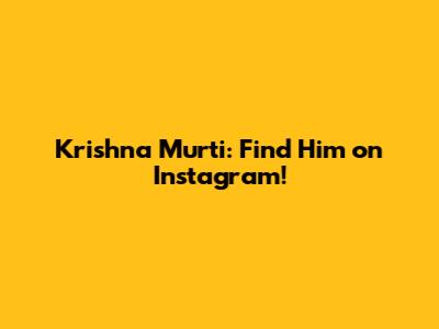 Krishna Murti: Find Him on Instagram!
