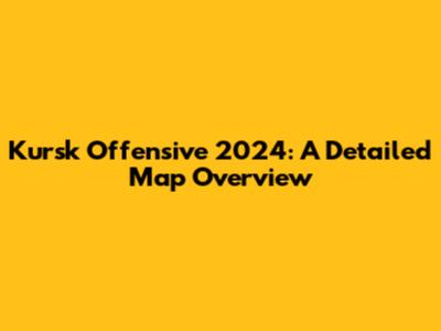 Kursk Offensive 2024: A Detailed Map Overview