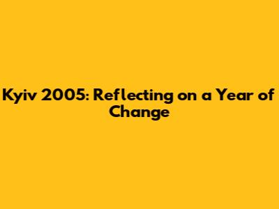 Kyiv 2005: Reflecting on a Year of Change
