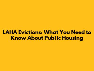 LAHA Evictions: What You Need to Know About Public Housing