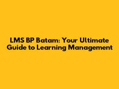 LMS BP Batam: Your Ultimate Guide to Learning Management
