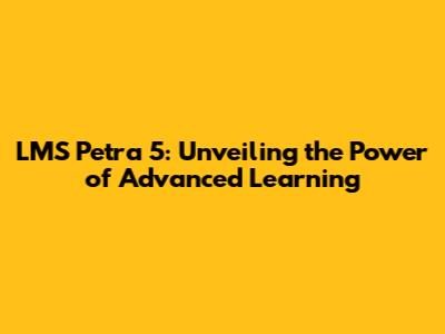 LMS Petra 5: Unveiling the Power of Advanced Learning