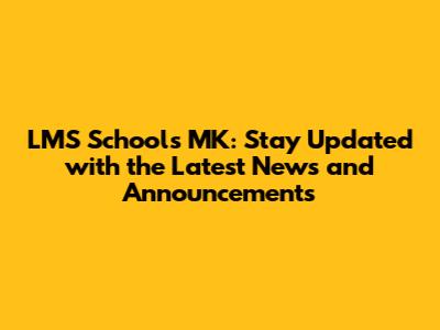 LMS Schools MK: Stay Updated with the Latest News and Announcements