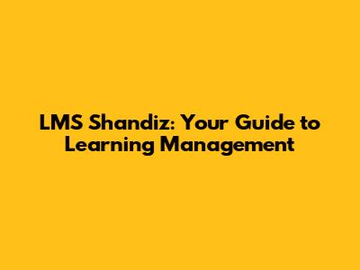 LMS Shandiz: Your Guide to Learning Management