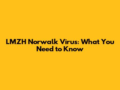 LMZH Norwalk Virus: What You Need to Know
