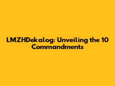 LMZHDekalog: Unveiling the 10 Commandments