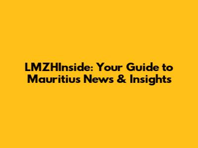 LMZHInside: Your Guide to Mauritius News & Insights