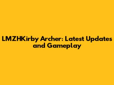 LMZHKirby Archer: Latest Updates and Gameplay