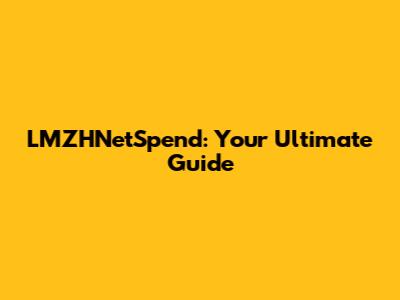 LMZHNetSpend: Your Ultimate Guide