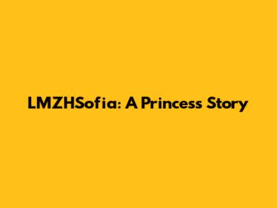 LMZHSofia: A Princess Story
