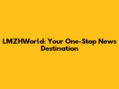 LMZHWorld: Your One-Stop News Destination