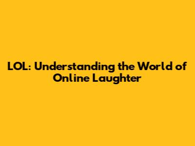 LOL: Understanding the World of Online Laughter