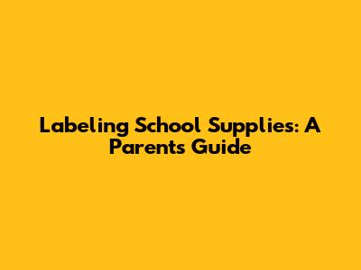 Labeling School Supplies: A Parent's Guide
