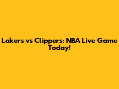 Lakers vs Clippers: NBA Live Game Today!