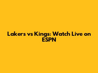 Lakers vs Kings: Watch Live on ESPN