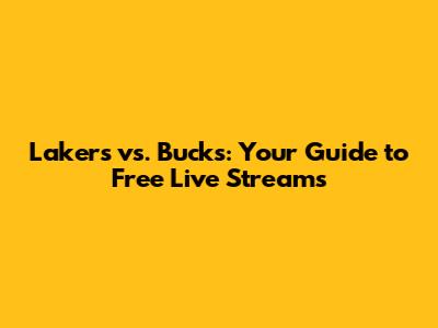 Lakers vs. Bucks: Your Guide to Free Live Streams