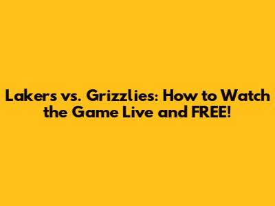 Lakers vs. Grizzlies: How to Watch the Game Live and FREE!