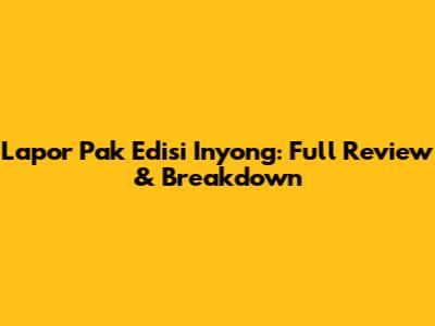 Lapor Pak Edisi Inyong: Full Review & Breakdown