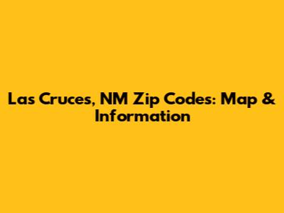Las Cruces, NM Zip Codes: Map & Information